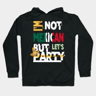 I'm Not Mexican But Let's Party Cinco De Mayo 2020 Hoodie